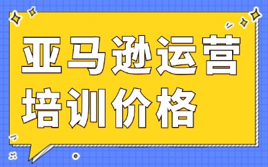 亚马逊运营培训价格多少