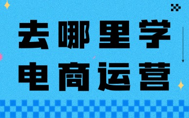 去哪里学电商运营最专业