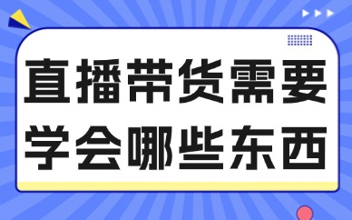 直播带货需要学会哪些东西？这些技巧要牢记！