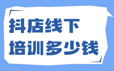 抖店线下培训多少钱