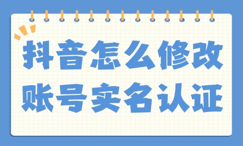 抖音怎么修改账号实名认证信息？方法来啦！ - 美迪教育