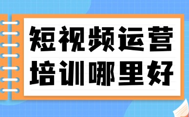 学短视频运营培训哪里好