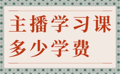 主播学习课程大概多少学费