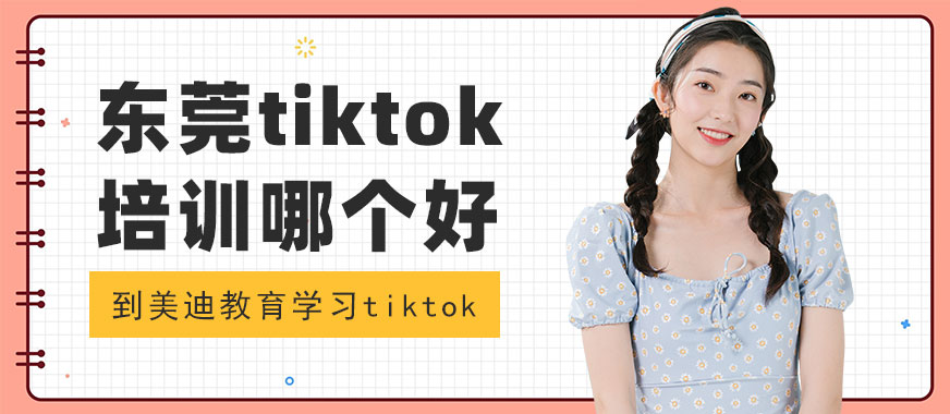 东莞tiktok培训班哪个好 - 美迪教育