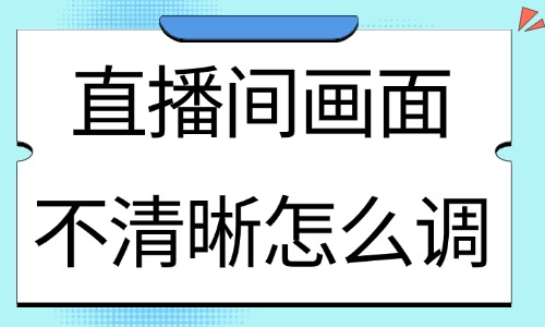 直播间画面不清晰怎么调？这里有解决方案！ - 美迪教育