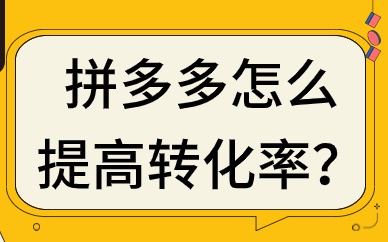 拼多多商家怎么提高转化率？做好这几点！