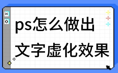 ps怎么做出文字虚化效果？不会的赶紧学起来！