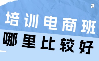 培训电商班哪里比较好