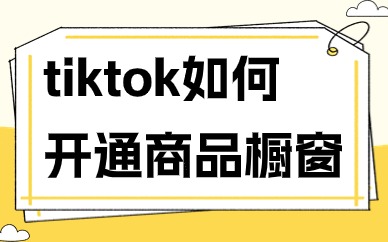 tiktok如何开通商品橱窗？操作流程秒学会！