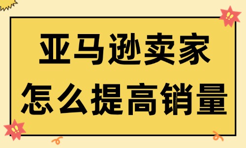 亚马逊卖家怎么提高销量？这些技能必须掌握！ - 美迪教育