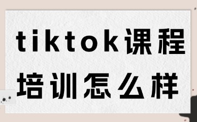 tiktok课程培训班怎么样