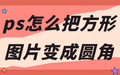 ps怎么把方形图片变成圆角？有这些简单的方法！