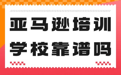 亚马逊培训学校靠谱吗