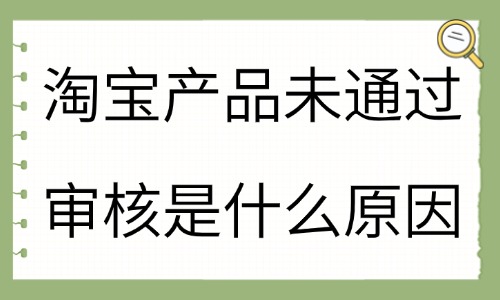 淘宝产品未通过审核是什么原因？怎么回事呢？ - 美迪教育