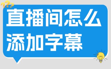 直播间怎么添加字幕？两种方法教你轻松搞定！