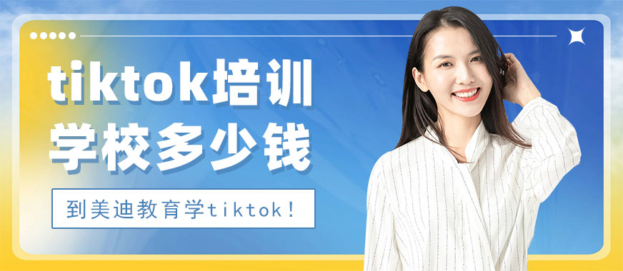 深圳tiktok培训学校多少钱 - 美迪教育