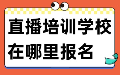 直播培训学校在哪里报名