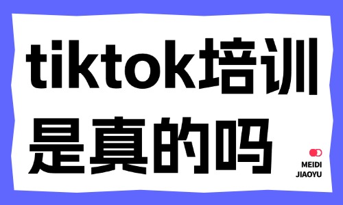 海外抖音tiktok培训课程是真的吗 - 美迪教育