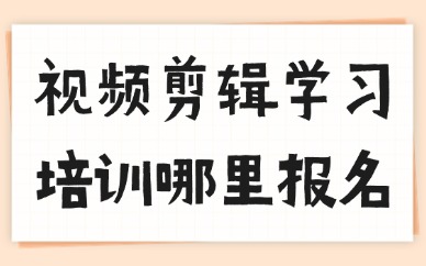 视频剪辑学习培训上哪里报名