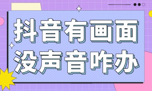 抖音有画面没声音怎么办？解决方法来了！ - 美迪教育