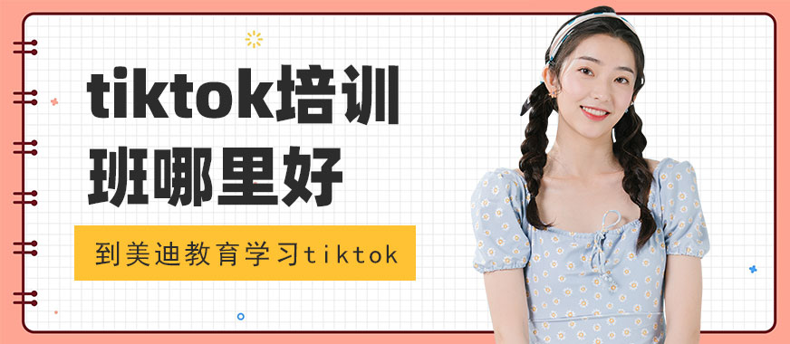 广州tiktok培训班哪里好 - 美迪教育