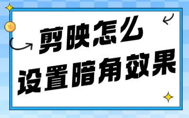 剪映怎么设置暗角效果？一步步教你操作！