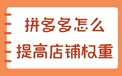 拼多多怎么提高店铺权重？可采用这些方法！