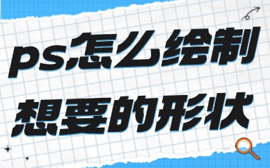 ps怎么绘制自己想要的形状？这些技巧不看就亏了！