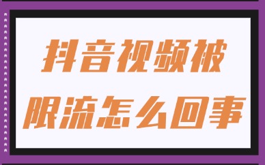 抖音视频被限流是怎么回事？这些雷区不要踩！