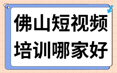 佛山短视频培训哪家好