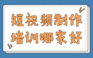 短视频制作培训哪家好