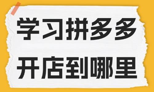 学习拼多多开店到哪里学习 - 美迪教育