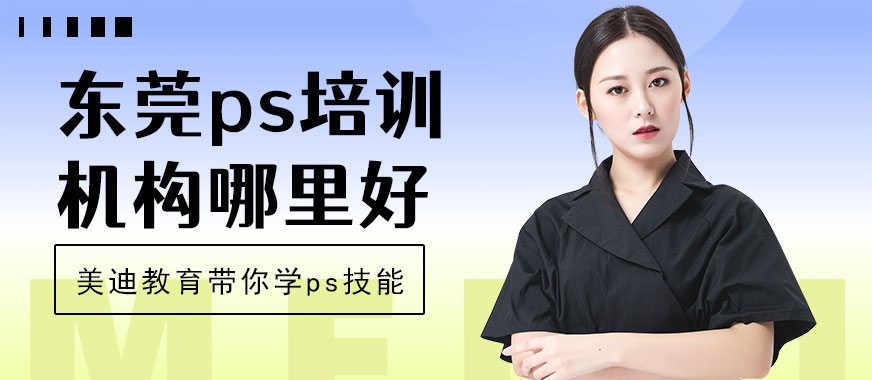 东莞ps培训机构哪里好 - 美迪教育