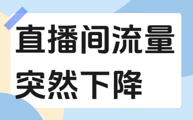 抖音直播间流量突然下降怎么回事？这些原因帮你找出问题！