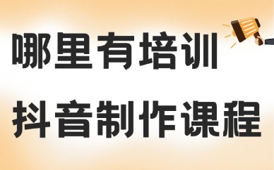 哪里有培训抖音制作的课程