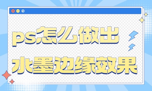 ps怎么做出水墨画边缘效果？这些方法绝对好用！ - 美迪教育