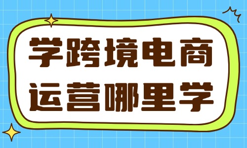 学跨境电商运营该到哪里学 - 美迪教育