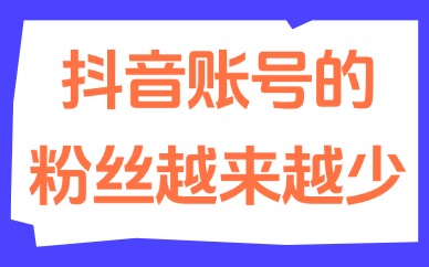 抖音账号的粉丝越来越少了？这是怎么回事？