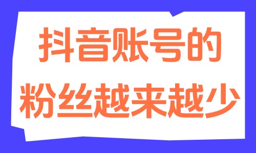 抖音账号的粉丝越来越少了？这是怎么回事？ - 美迪教育