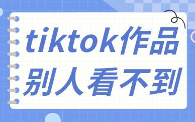 tiktok发布的作品别人看不到？这是什么原因？