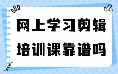 网上学习剪辑培训课靠谱吗