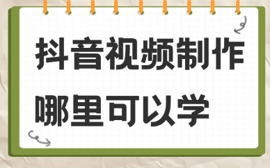 抖音视频制作哪里可以学