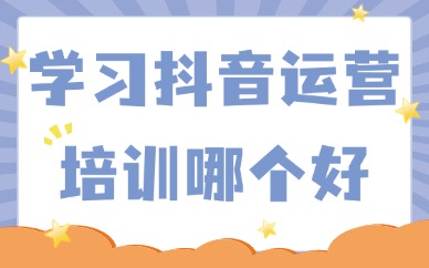 学习抖音运营培训哪个好