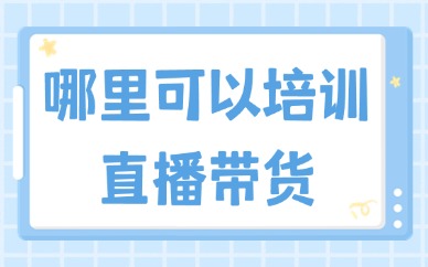 哪里可以培训直播带货