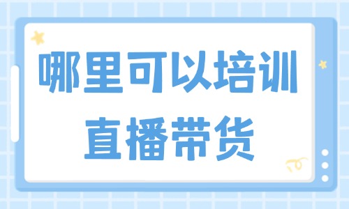 哪里可以培训直播带货 - 美迪教育