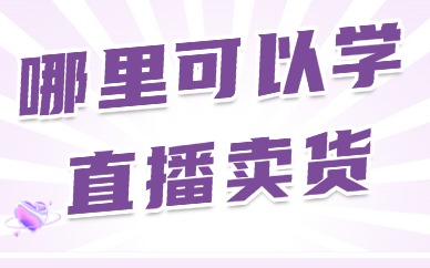 哪里可以学直播卖货