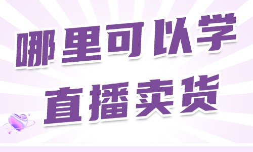 哪里可以学直播卖货 - 美迪教育