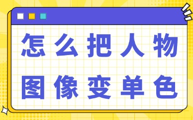 ps怎么把人物图像变成单色效果？用这些方法就能搞定！