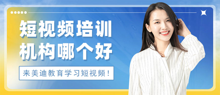 深圳短视频培训机构哪个好 - 美迪教育
