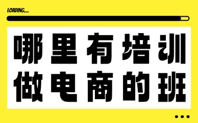 哪里有培训做电商的班